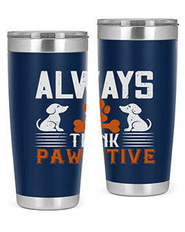 Always Think Pawsitive Style 133#- dog- Tumbler