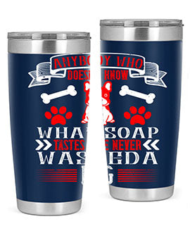 Anybody who doesn’t know what soap tastes like never washed a dog Style 154#- dog- Tumbler