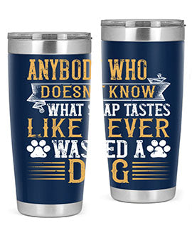 Anybody who doesn’t know what soap tastes like never washed a dog Style 176#- dog- Tumbler