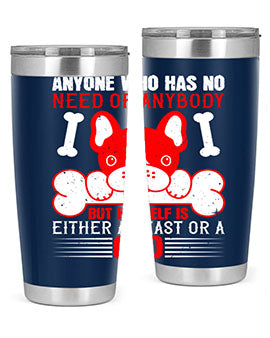 Anyone who has no need of anybody but himself is either a beast or a God Style 132#- dog- Tumbler
