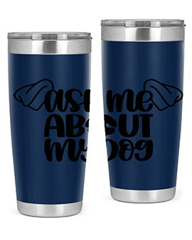 Ask Me About My Dog Style 35#- dog- Tumbler