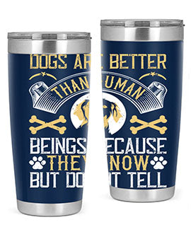 Dogs are better than human beings because they know but do not tell Style 49#- dog- Tumbler