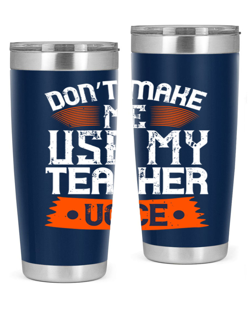 Don’t make me use my teacher voice Style 107#- teacher- tumbler