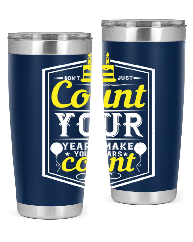 Dont just count your years make your years count Style 90#- birthday- tumbler