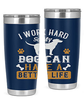 I Wark Hard So My Dog Can Have A Better Life Style 187#- dog- Tumbler