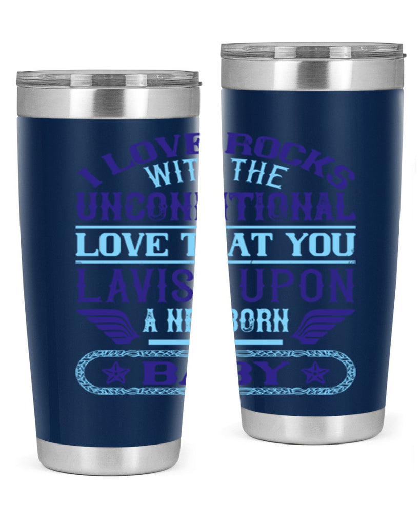 I love rocks with the unconditional love that you lavish upon a newborn baby Style 117#- baby- tumbler