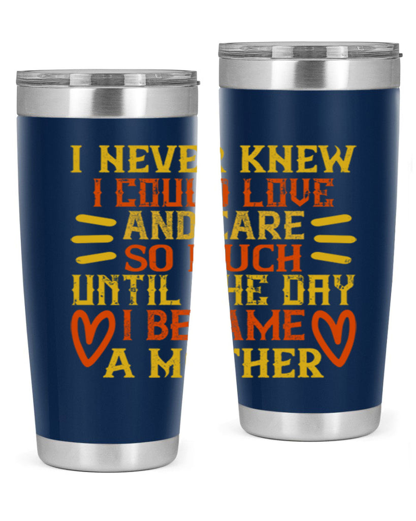 I never knew I could love and care so much until the day I became a mother Style 116#- baby- tumbler