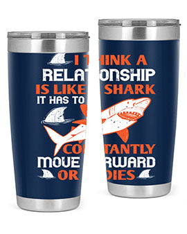 I think a relationship is like a shark It has to constantly move forward or it dies Style 76#- shark  fish- Tumbler