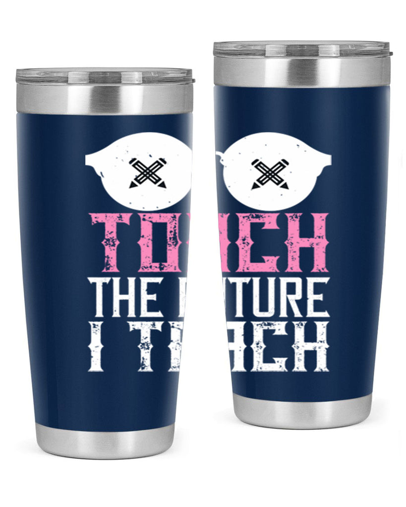 I touch the future I teach Style 101#- teacher- tumbler
