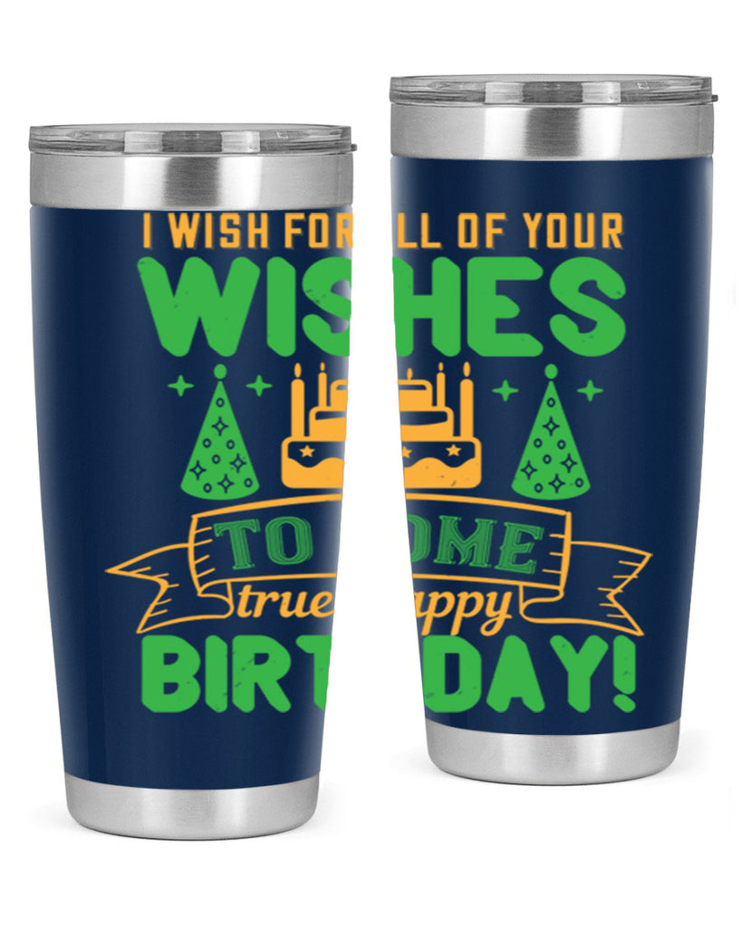 I wish for all of your wishes to come true Happy birthday Style 72#- birthday- tumbler