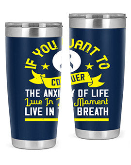 If you want to conquer the anxiety of life live in the moment live in the breath Style 41#- self awareness- Tumbler