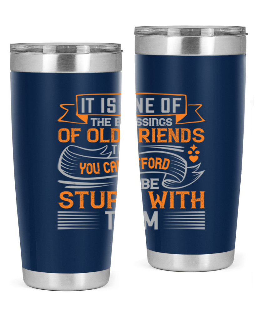 It is one of the blessings of old friends that you can afford to be stupid with them Style 77#- Best Friend- Tumbler