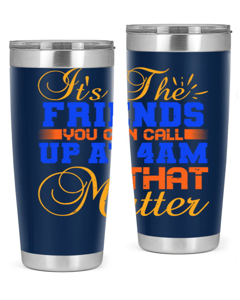 It’s the friends you can call up at am that matter Style 96#- Best Friend- Tumbler