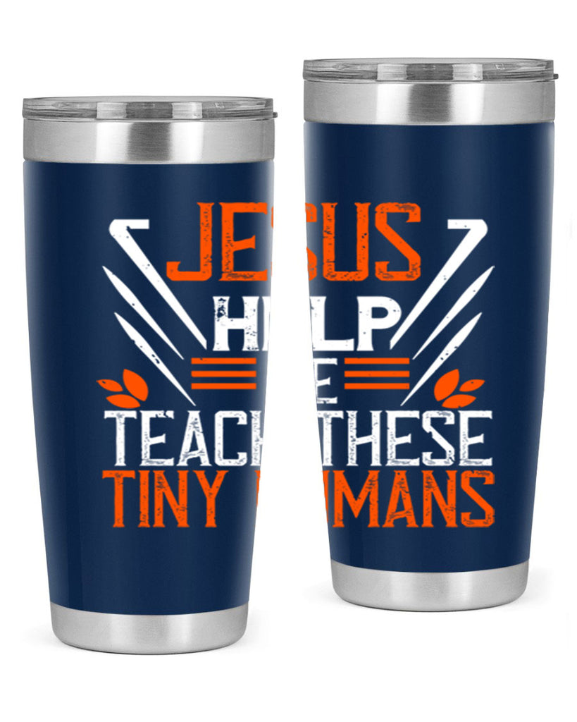 JESUS HELP ME TEACH THESE TINY HUMANS Style 96#- teacher- tumbler