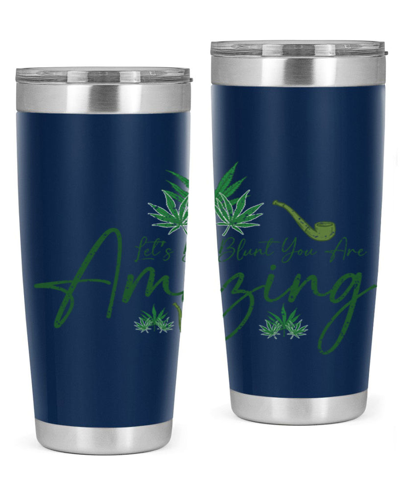 Lets Be Blunt You Are Amazing Sublimation 182#- marijuana- Tumbler