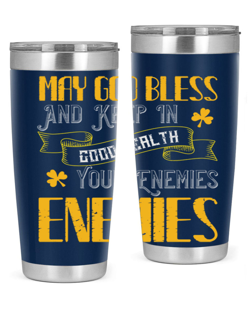 May God bless and keep in good health your enemies’ enemies Style 117#- St Patricks Day- Tumbler