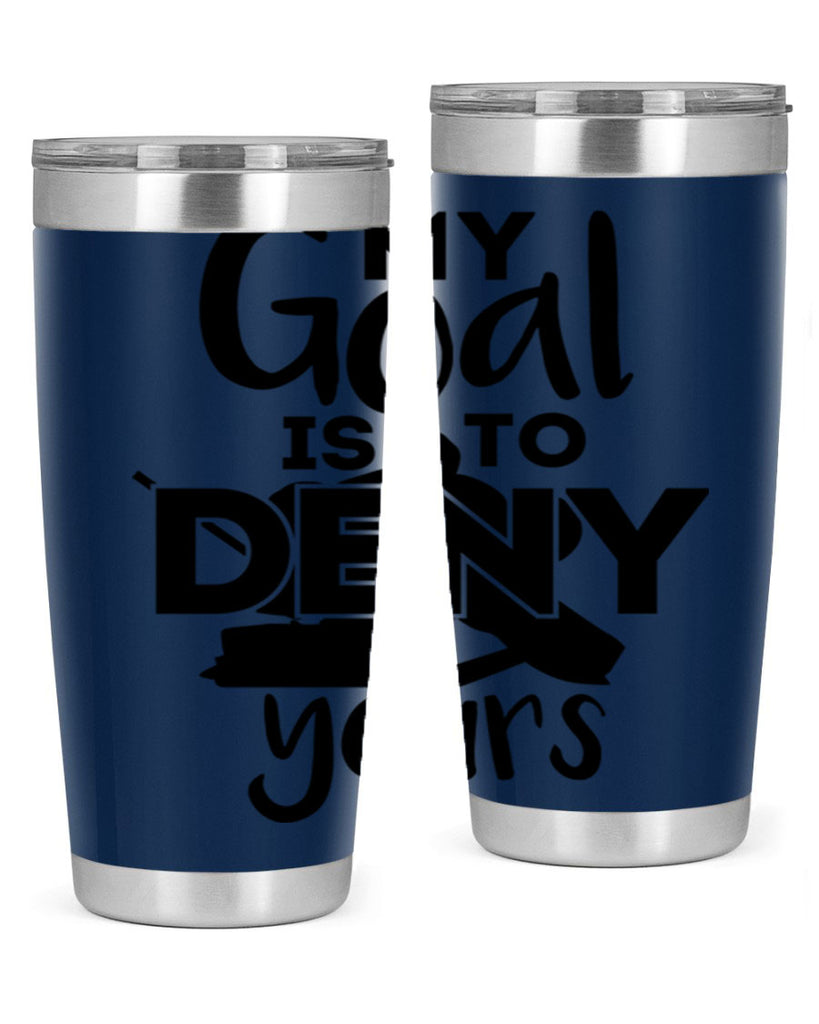 My goal is to deny yours 645#- hockey- Tumbler
