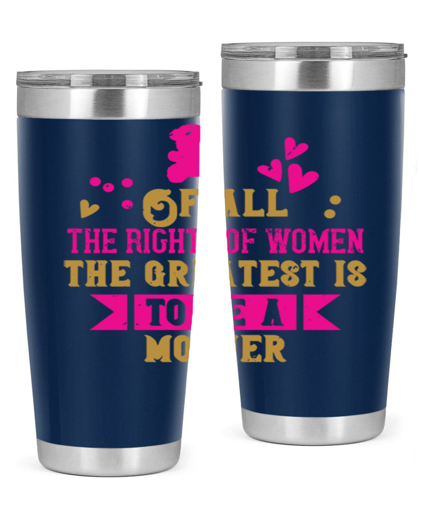 Of all the rights of women the greatest is to be a mother Style 21#- baby- Tumbler