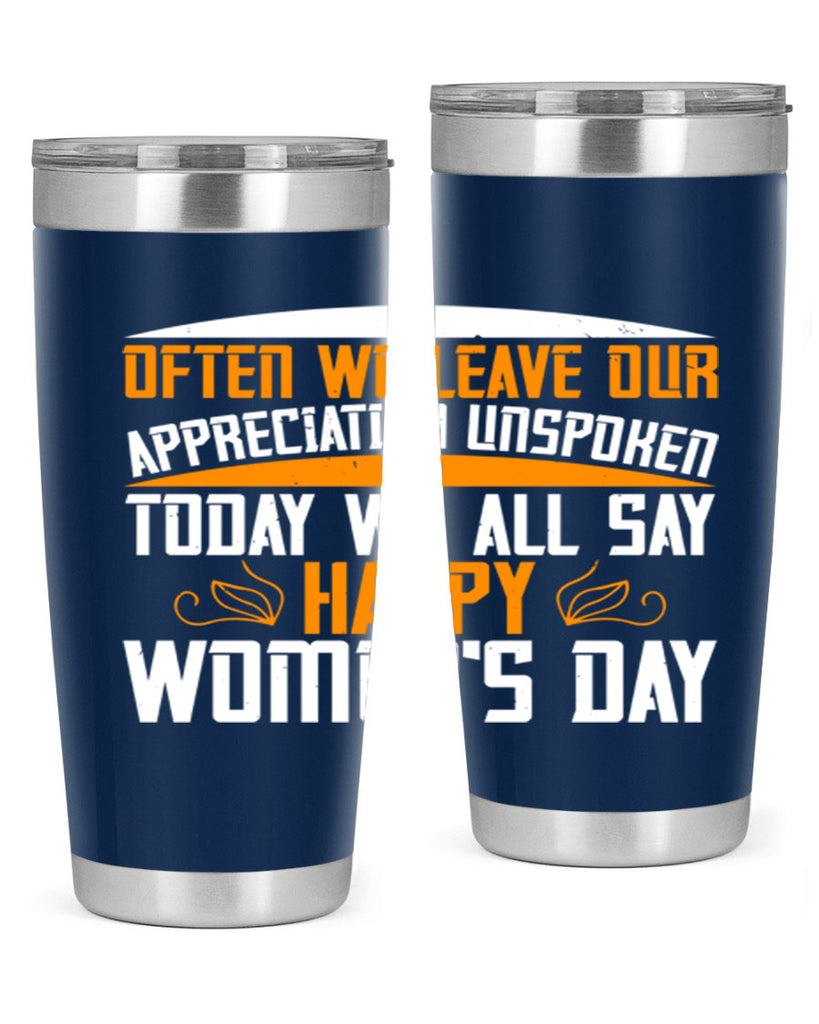 Often we leave our appreciation unspoken Today we all say Happy Womens Day Style 39#- womens day- Tumbler