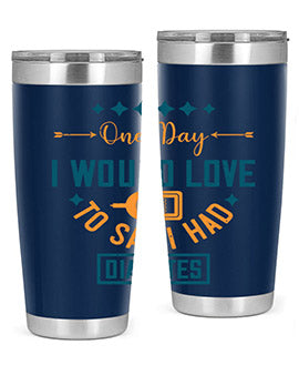 One Day I Would Love To Say I Had Diabetes Style 16#- diabetes- Tumbler