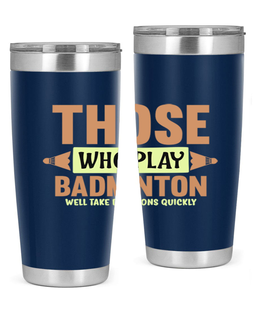 THOSE WHO PLAY BADMINTON WELL TAKE DECISIONS QUICKLY 140#- badminton- Tumbler