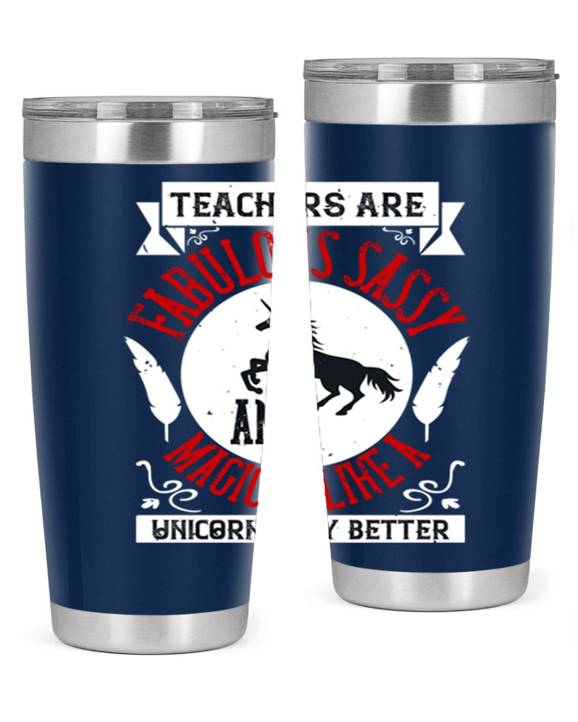 Teachers Are Fabulous Sassy And Magical Like A Unicorn Only Better Style 12#- teacher- tumbler