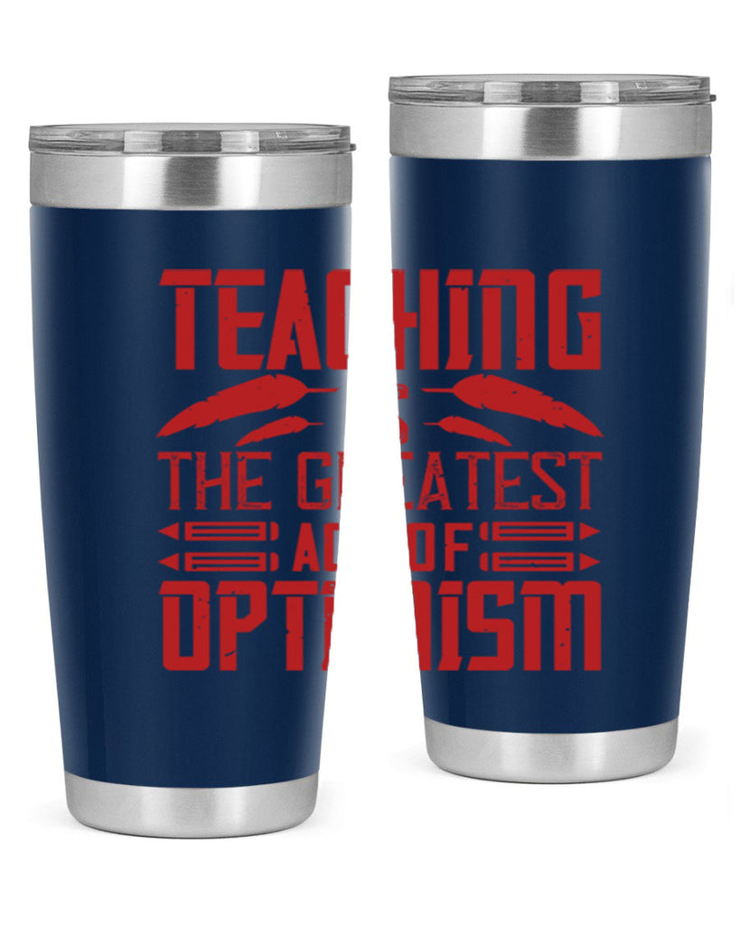Teaching is the greatest act of optimism Style 8#- teacher- tumbler
