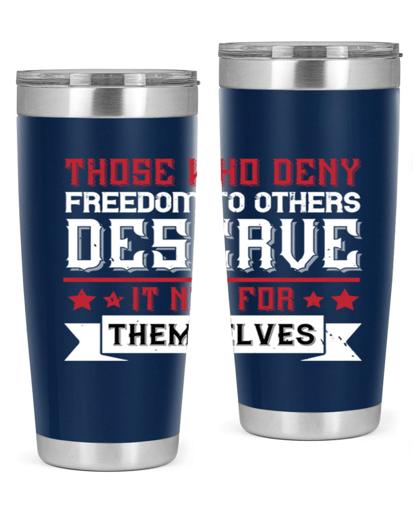 Those who deny freedom to others deserve it not for themselves Style 194#- Fourt Of July- Tumbler