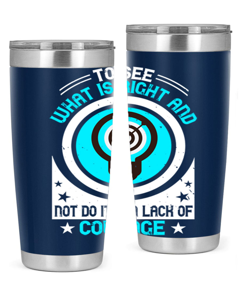 To See What Is Right And Not Do It Is A Lack Of Courage Style 11#- motivation- Tumbler