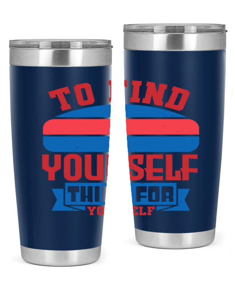 To find yourself think for yourself Style 47#- Fourt Of July- Tumbler