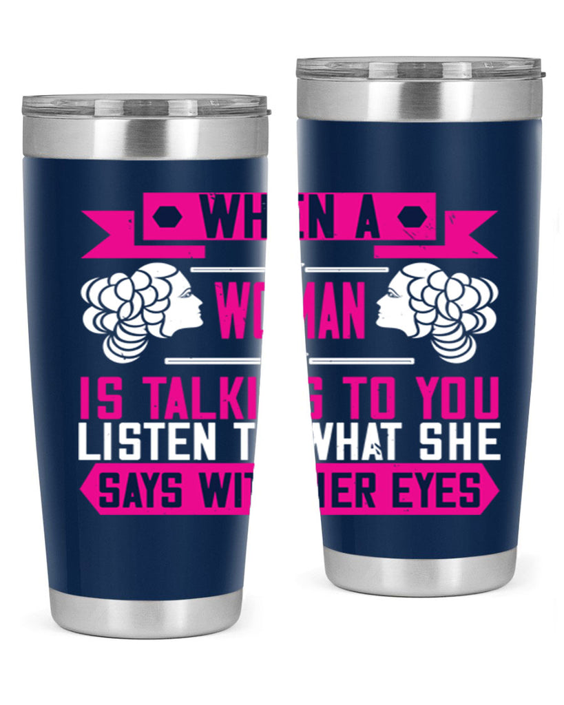 When a woman is talking to you listen to what she says with her eyes Style 21#- womens day- Tumbler