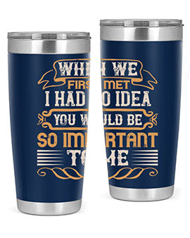 When we first met i had no idea you would be so important to me Style 10#- pig- Tumbler