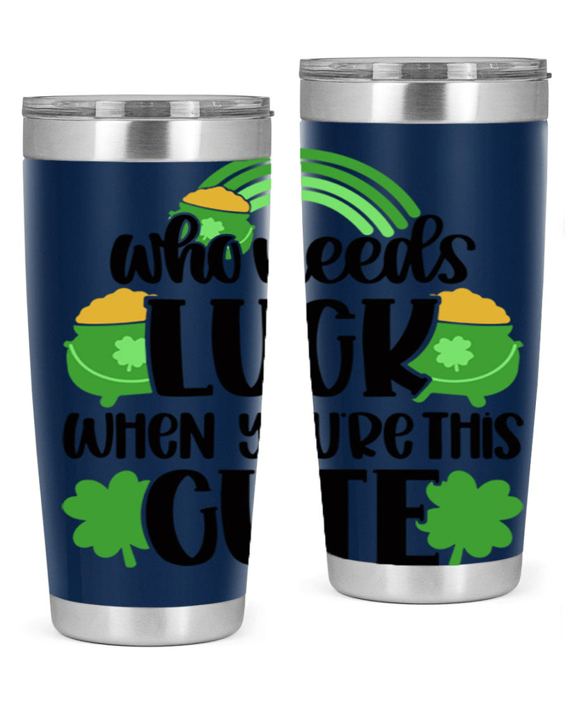 Who Needs Luck When Youre This Cute Style 14#- St Patricks Day- Tumbler