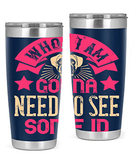 Whoa I’m Gonna Need To See Some ID Style 8#- dog- Tumbler