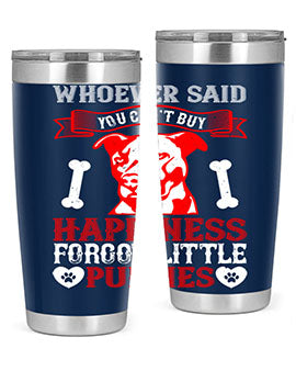 Whoever said you cant buy Happiness forgot little puppies Style 139#- dog- Tumbler