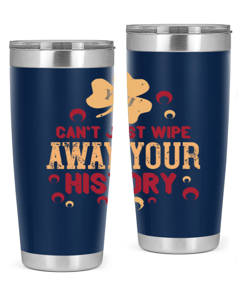 You cant just wipe away your history Style 12#- baby- Tumbler