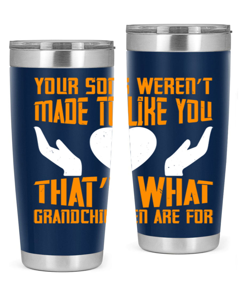 Your sons weren’t made to like you That’s what grandchildren are for 44#- grandma - nana- Tumbler