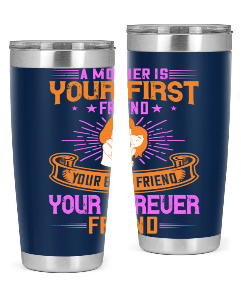a mother is your first friend your best friend your forever friend 240#- mom- Tumbler