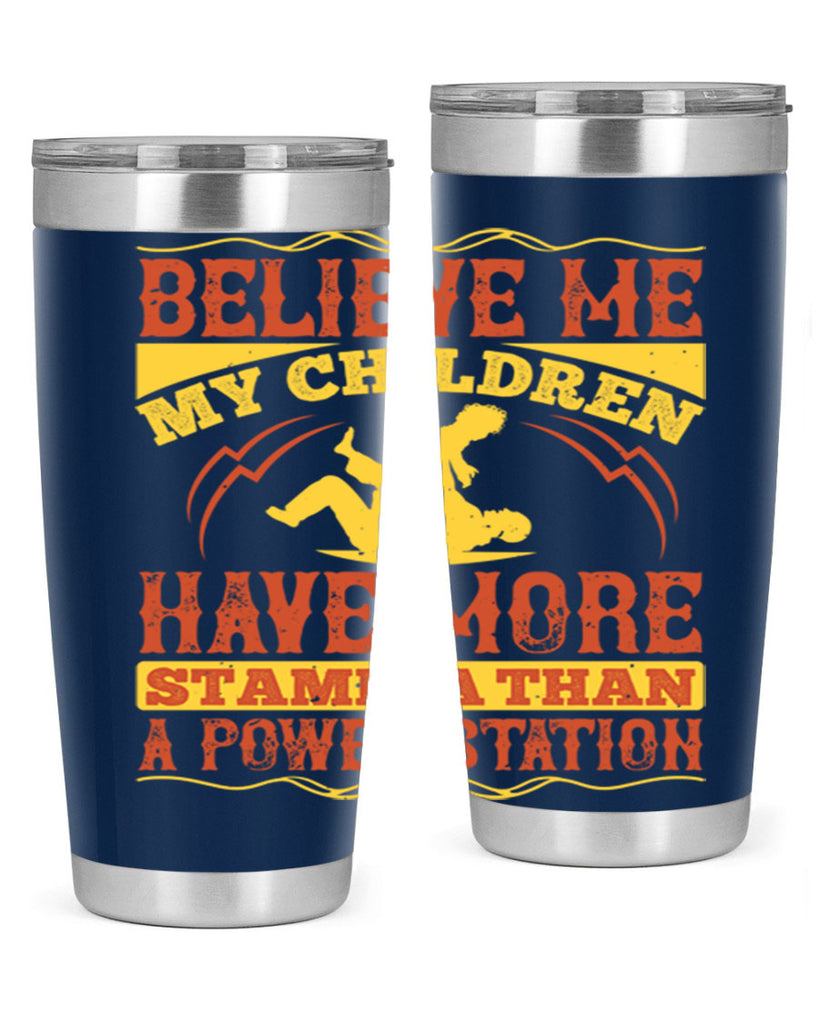 believe me my children have more stamina than a power station 3#- Parents Day- Tumbler