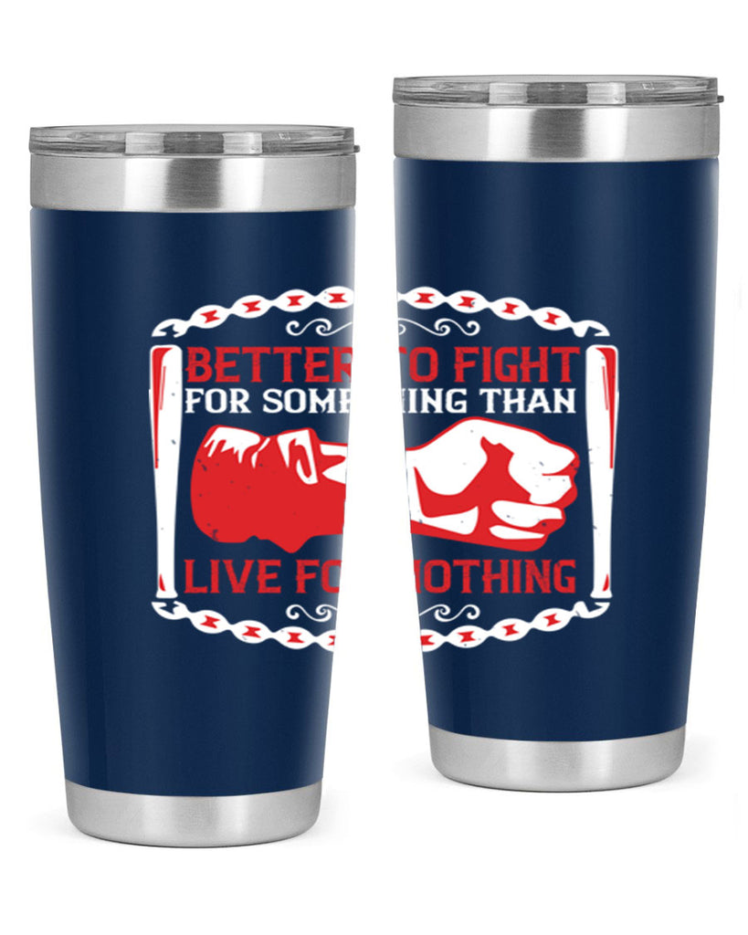 better to fight for some one than live for nothing Style 1#- Fourt Of July- Tumbler