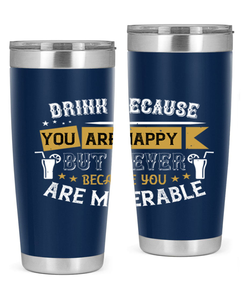 drink because you are happy but never because you are miserable 7#- drinking- Tumbler