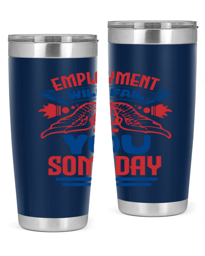 employment will fail you someday Style 79#- Fourt Of July- Tumbler