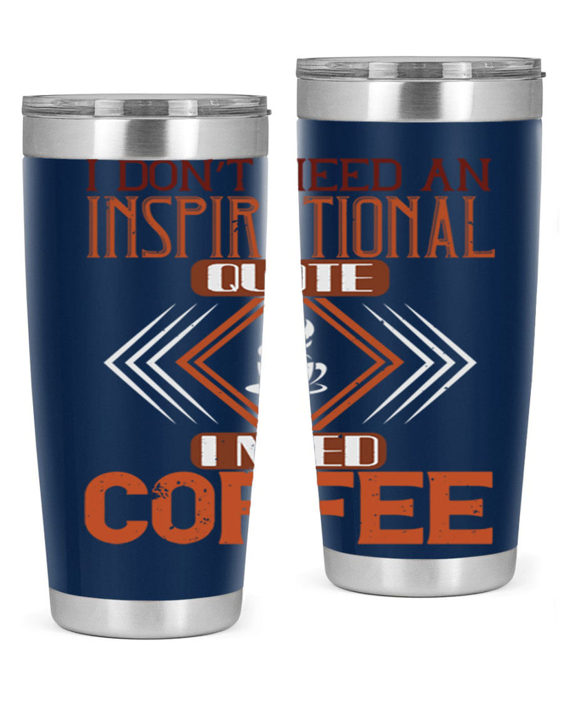 i don’t need an inspirational quotei need coffe 256#- coffee- Tumbler