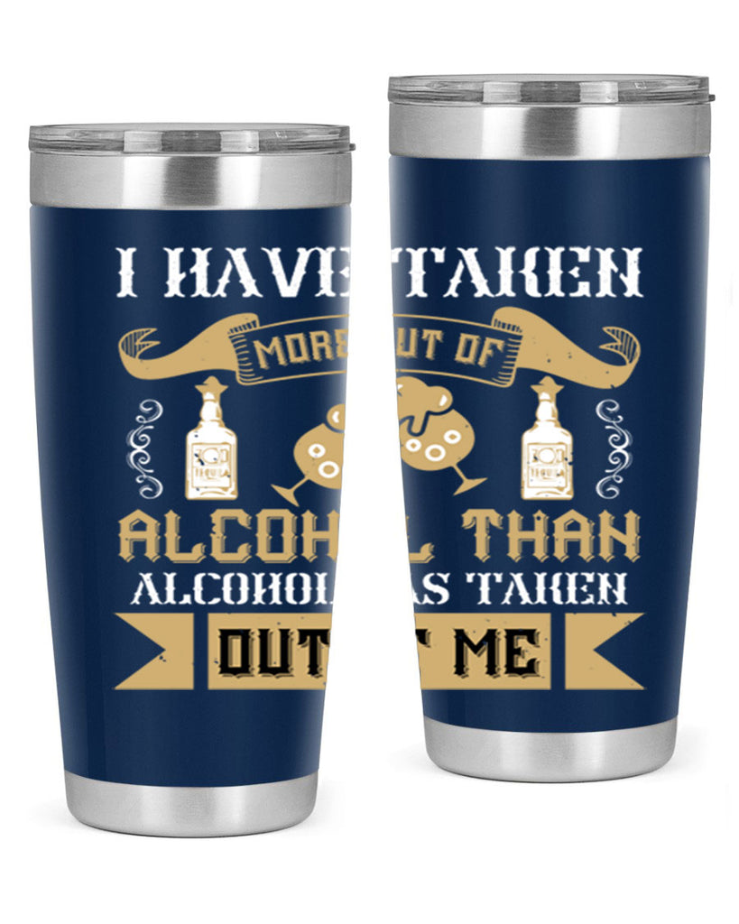 i have taken more out of alcohol than alcohol has taken out of me 46#- drinking- Tumbler