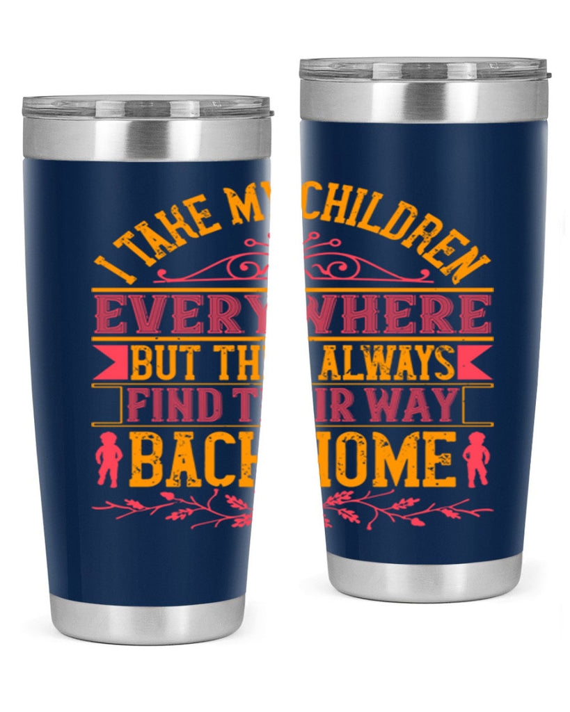 i take my children everywhere but they always find their way back home 46#- Parents Day- Tumbler