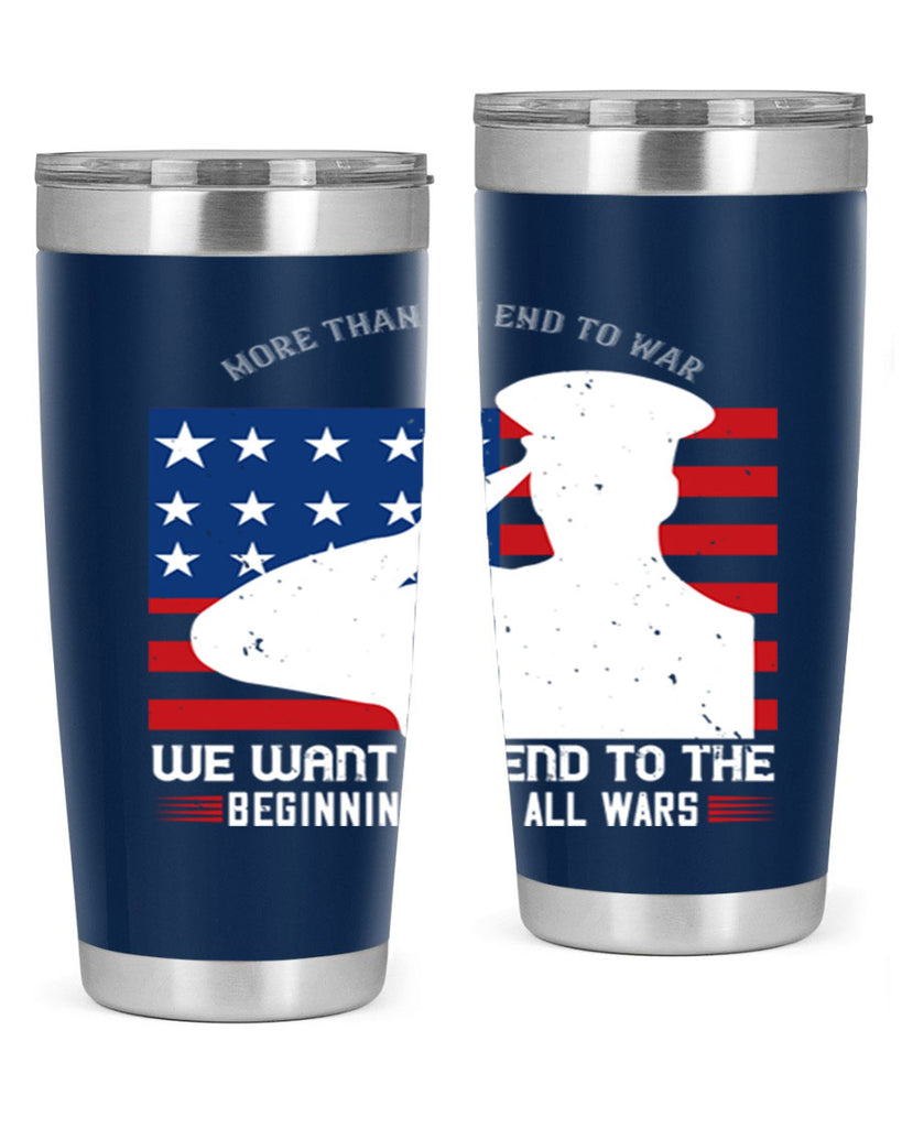more than an end to war we want an end to the beginnings of all wars 98#- Veterns Day- Tumbler