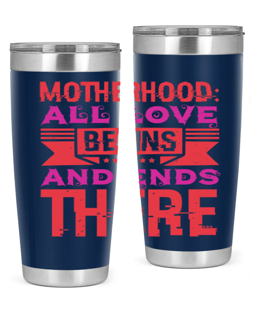 motherhood all love begins and ends there 42#- mothers day- Tumbler