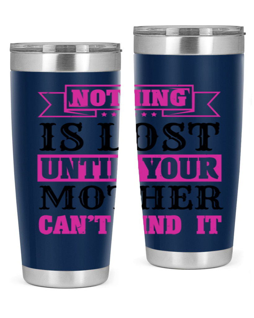 nothing is lost until your mother cant find it 32#- mothers day- Tumbler