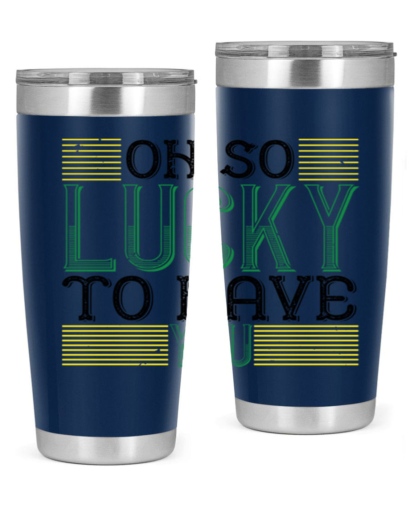 oh so lucky to have you Style 108#- St Patricks Day- Tumbler