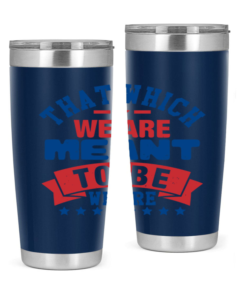 that which we are meant to be Style 39#- Fourt Of July- Tumbler